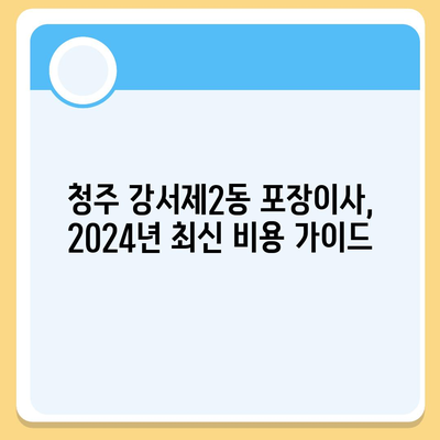 충청북도 청주시 흥덕구 강서제2동 포장이사비용 | 견적 | 원룸 | 투룸 | 1톤트럭 | 비교 | 월세 | 아파트 | 2024 후기