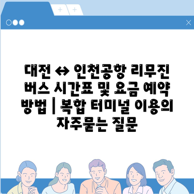 대전 ↔ 인천공항 리무진 버스 시간표 및 요금 예약 방법 | 복합 터미널 이용