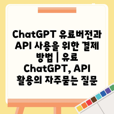 ChatGPT 유료버전과 API 사용을 위한 결제 방법 | 유료 ChatGPT, API 활용