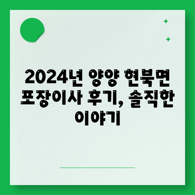 강원도 양양군 현북면 포장이사비용 | 견적 | 원룸 | 투룸 | 1톤트럭 | 비교 | 월세 | 아파트 | 2024 후기