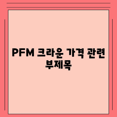 PFM 크라운 가격