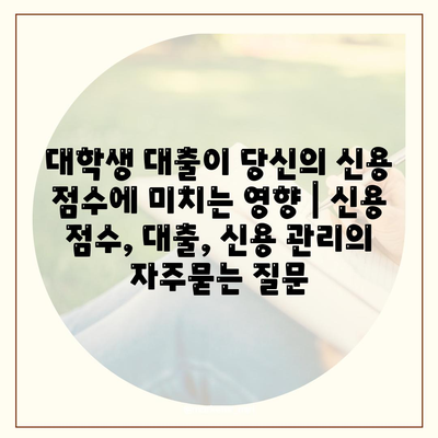 대학생 대출이 당신의 신용 점수에 미치는 영향 | 신용 점수, 대출, 신용 관리