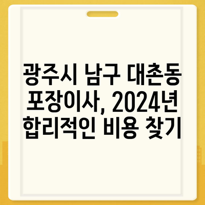 광주시 남구 대촌동 포장이사비용 | 견적 | 원룸 | 투룸 | 1톤트럭 | 비교 | 월세 | 아파트 | 2024 후기