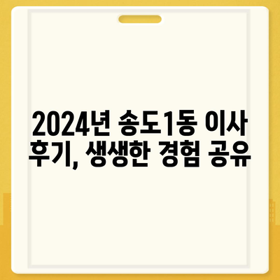 인천시 연수구 송도1동 포장이사비용 | 견적 | 원룸 | 투룸 | 1톤트럭 | 비교 | 월세 | 아파트 | 2024 후기