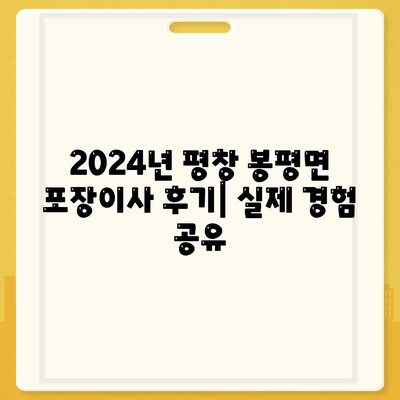 강원도 평창군 봉평면 포장이사비용 | 견적 | 원룸 | 투룸 | 1톤트럭 | 비교 | 월세 | 아파트 | 2024 후기