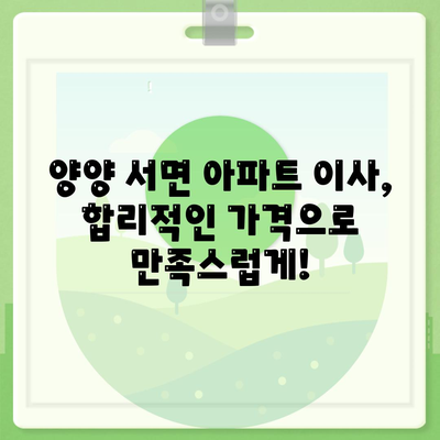 강원도 양양군 서면 포장이사비용 | 견적 | 원룸 | 투룸 | 1톤트럭 | 비교 | 월세 | 아파트 | 2024 후기