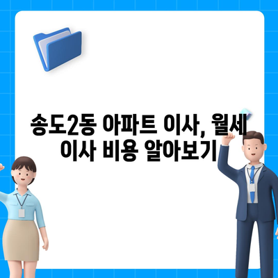 인천시 연수구 송도2동 포장이사비용 | 견적 | 원룸 | 투룸 | 1톤트럭 | 비교 | 월세 | 아파트 | 2024 후기