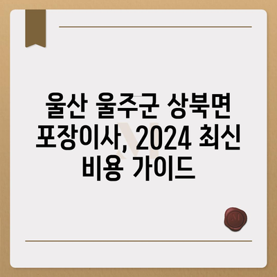 울산시 울주군 상북면 포장이사비용 | 견적 | 원룸 | 투룸 | 1톤트럭 | 비교 | 월세 | 아파트 | 2024 후기