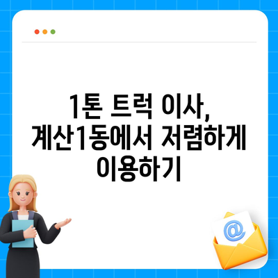 인천시 계양구 계산1동 포장이사비용 | 견적 | 원룸 | 투룸 | 1톤트럭 | 비교 | 월세 | 아파트 | 2024 후기