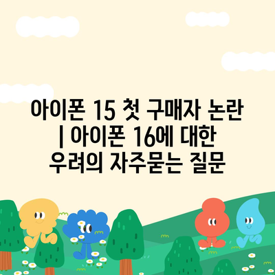 아이폰 15 첫 구매자 논란 | 아이폰 16에 대한 우려