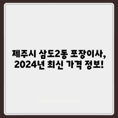 제주도 제주시 삼도2동 포장이사비용 | 견적 | 원룸 | 투룸 | 1톤트럭 | 비교 | 월세 | 아파트 | 2024 후기