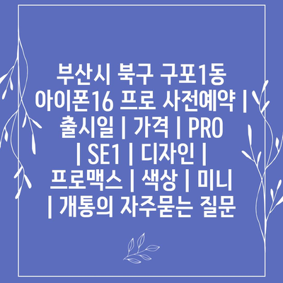 부산시 북구 구포1동 아이폰16 프로 사전예약 | 출시일 | 가격 | PRO | SE1 | 디자인 | 프로맥스 | 색상 | 미니 | 개통