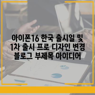 아이폰16 한국 출시일 및 1차 출시 프로 디자인 변경