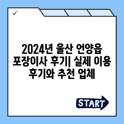 울산시 울주군 언양읍 포장이사비용 | 견적 | 원룸 | 투룸 | 1톤트럭 | 비교 | 월세 | 아파트 | 2024 후기