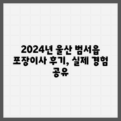 울산시 울주군 범서읍 포장이사비용 | 견적 | 원룸 | 투룸 | 1톤트럭 | 비교 | 월세 | 아파트 | 2024 후기