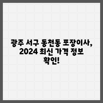 광주시 서구 동천동 포장이사비용 | 견적 | 원룸 | 투룸 | 1톤트럭 | 비교 | 월세 | 아파트 | 2024 후기