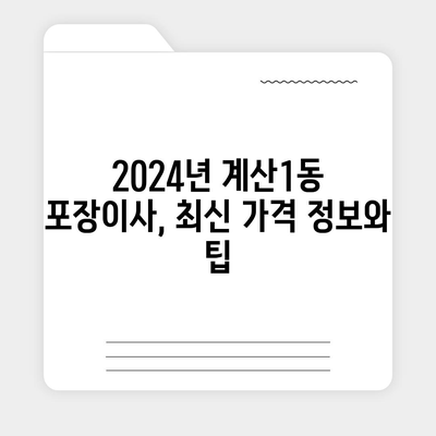 인천시 계양구 계산1동 포장이사비용 | 견적 | 원룸 | 투룸 | 1톤트럭 | 비교 | 월세 | 아파트 | 2024 후기