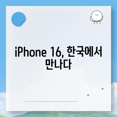 iPhone 16 한국 출시일 | 1차 출시가 기대되는 이유