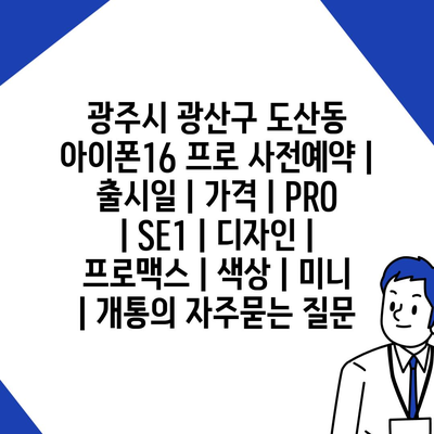 광주시 광산구 도산동 아이폰16 프로 사전예약 | 출시일 | 가격 | PRO | SE1 | 디자인 | 프로맥스 | 색상 | 미니 | 개통