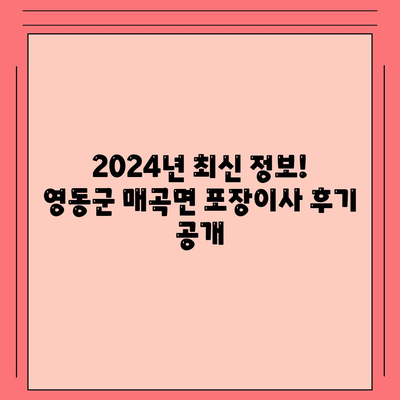 충청북도 영동군 매곡면 포장이사비용 | 견적 | 원룸 | 투룸 | 1톤트럭 | 비교 | 월세 | 아파트 | 2024 후기