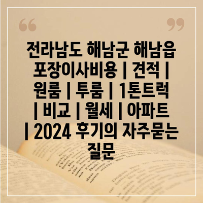 전라남도 해남군 해남읍 포장이사비용 | 견적 | 원룸 | 투룸 | 1톤트럭 | 비교 | 월세 | 아파트 | 2024 후기