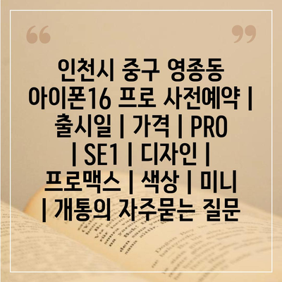 인천시 중구 영종동 아이폰16 프로 사전예약 | 출시일 | 가격 | PRO | SE1 | 디자인 | 프로맥스 | 색상 | 미니 | 개통