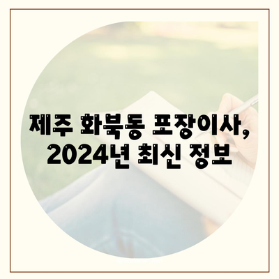 제주도 제주시 화북동 포장이사비용 | 견적 | 원룸 | 투룸 | 1톤트럭 | 비교 | 월세 | 아파트 | 2024 후기