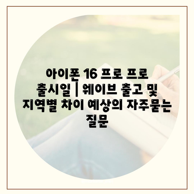 아이폰 16 프로 프로 출시일 | 웨이브 출고 및 지역별 차이 예상