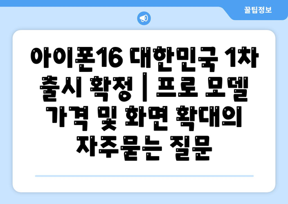 아이폰16 대한민국 1차 출시 확정 | 프로 모델 가격 및 화면 확대