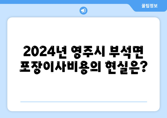 경상북도 영주시 부석면 포장이사비용 | 견적 | 원룸 | 투룸 | 1톤트럭 | 비교 | 월세 | 아파트 | 2024 후기