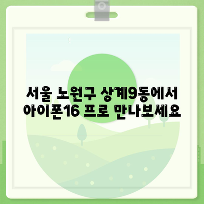 서울시 노원구 상계9동 아이폰16 프로 사전예약 | 출시일 | 가격 | PRO | SE1 | 디자인 | 프로맥스 | 색상 | 미니 | 개통