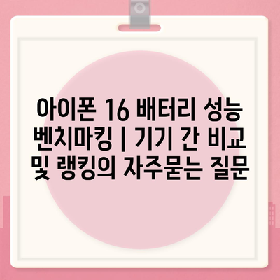 아이폰 16 배터리 성능 벤치마킹 | 기기 간 비교 및 랭킹