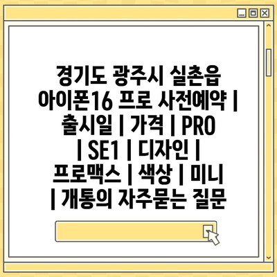 경기도 광주시 실촌읍 아이폰16 프로 사전예약 | 출시일 | 가격 | PRO | SE1 | 디자인 | 프로맥스 | 색상 | 미니 | 개통