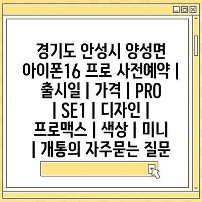 경기도 안성시 양성면 아이폰16 프로 사전예약 | 출시일 | 가격 | PRO | SE1 | 디자인 | 프로맥스 | 색상 | 미니 | 개통