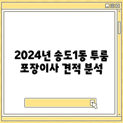 인천시 연수구 송도1동 포장이사비용 | 견적 | 원룸 | 투룸 | 1톤트럭 | 비교 | 월세 | 아파트 | 2024 후기