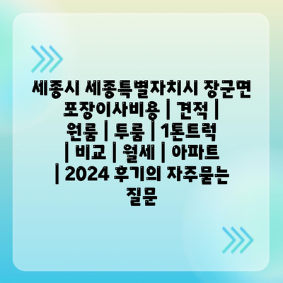 세종시 세종특별자치시 장군면 포장이사비용 | 견적 | 원룸 | 투룸 | 1톤트럭 | 비교 | 월세 | 아파트 | 2024 후기