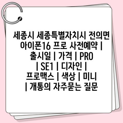 세종시 세종특별자치시 전의면 아이폰16 프로 사전예약 | 출시일 | 가격 | PRO | SE1 | 디자인 | 프로맥스 | 색상 | 미니 | 개통