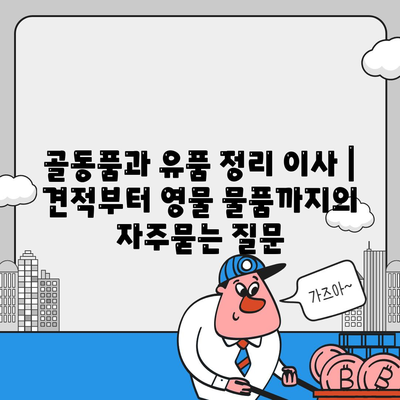 골동품과 유품 정리 이사 | 견적부터 영물 물품까지