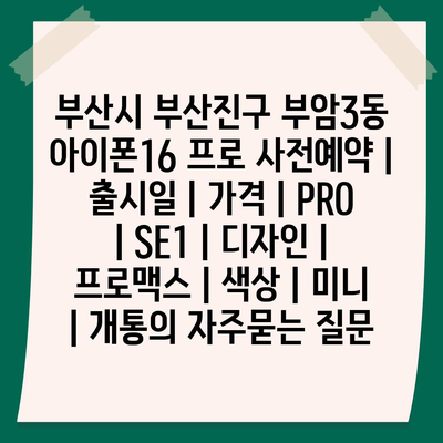 부산시 부산진구 부암3동 아이폰16 프로 사전예약 | 출시일 | 가격 | PRO | SE1 | 디자인 | 프로맥스 | 색상 | 미니 | 개통