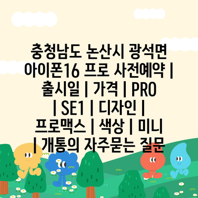 충청남도 논산시 광석면 아이폰16 프로 사전예약 | 출시일 | 가격 | PRO | SE1 | 디자인 | 프로맥스 | 색상 | 미니 | 개통