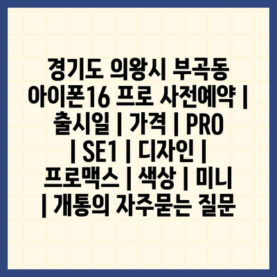 경기도 의왕시 부곡동 아이폰16 프로 사전예약 | 출시일 | 가격 | PRO | SE1 | 디자인 | 프로맥스 | 색상 | 미니 | 개통