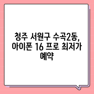 충청북도 청주시 서원구 수곡2동 아이폰16 프로 사전예약 | 출시일 | 가격 | PRO | SE1 | 디자인 | 프로맥스 | 색상 | 미니 | 개통