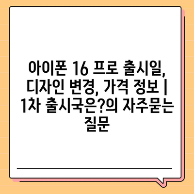 아이폰 16 프로 출시일, 디자인 변경, 가격 정보 | 1차 출시국은?