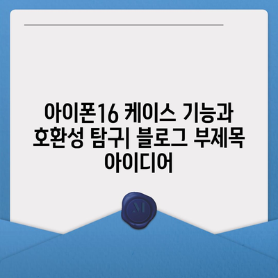 아이폰16 케이스 기능과 호환성 탐구