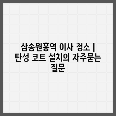 삼송원흥역 이사 청소 | 탄성 코트 설치