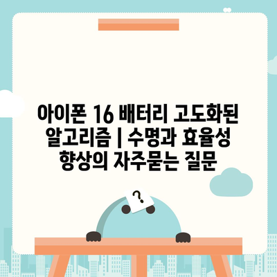 아이폰 16 배터리 고도화된 알고리즘 | 수명과 효율성 향상