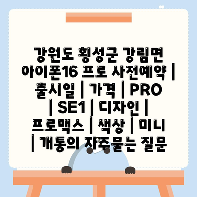 강원도 횡성군 강림면 아이폰16 프로 사전예약 | 출시일 | 가격 | PRO | SE1 | 디자인 | 프로맥스 | 색상 | 미니 | 개통