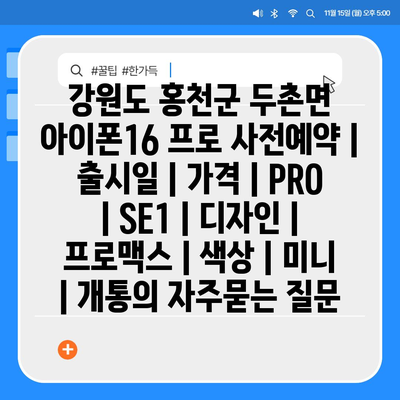 강원도 홍천군 두촌면 아이폰16 프로 사전예약 | 출시일 | 가격 | PRO | SE1 | 디자인 | 프로맥스 | 색상 | 미니 | 개통