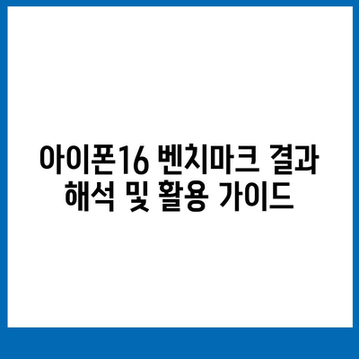 아이폰16 벤치마크 결과를 해석하고 활용하는 방법