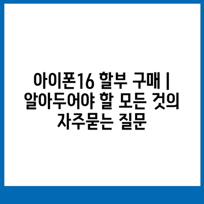 아이폰16 할부 구매 | 알아두어야 할 모든 것